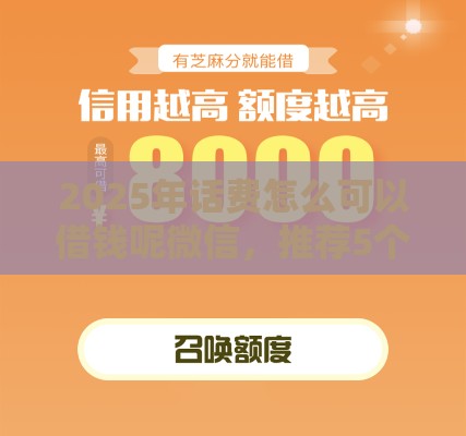 2025年话费怎么可以借钱呢微信，推荐5个最新逾期严重负债高能下款的平台