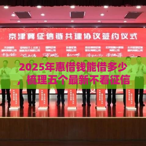 2025年惠借钱能借多少，梳理五个最新不看征信不是网贷平台