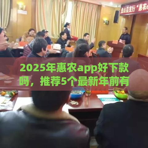 2025年惠农app好下款吗，推荐5个最新年前有什么好下款的贷款平台