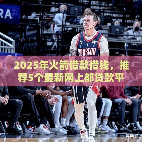 2025年火箭借款借钱，推荐5个最新网上都贷款平台