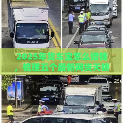 2025年货车宝怎么借钱，梳理五个最新网贷天眼平台