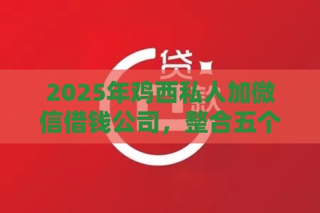 2025年鸡西私人加微信借钱公司，整合五个最新十七岁可以贷款的平台