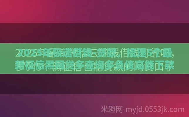 2025年极速借钱-贷款，梳理5个最新征信黑网贷多查询多负债高能下款的口子