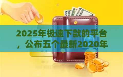 2025年极速下款的平台，公布五个最新2020年12月好下款的口子