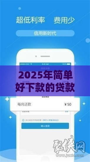 2025年简单好下款的贷款：看看这5个2025热门借款平台正规可靠安全利息低