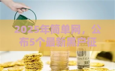 2025年简单网，公布5个最新黑户征信花了能借钱的平台