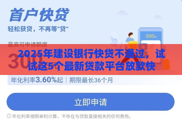 2025年建设银行快贷不通过，试试这5个最新贷款平台放款快