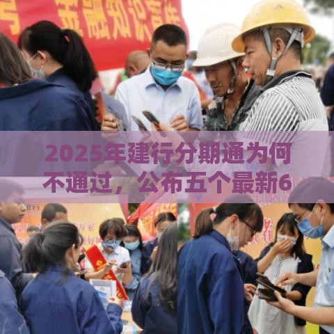 2025年建行分期通为何不通过，公布五个最新60到65借款平台