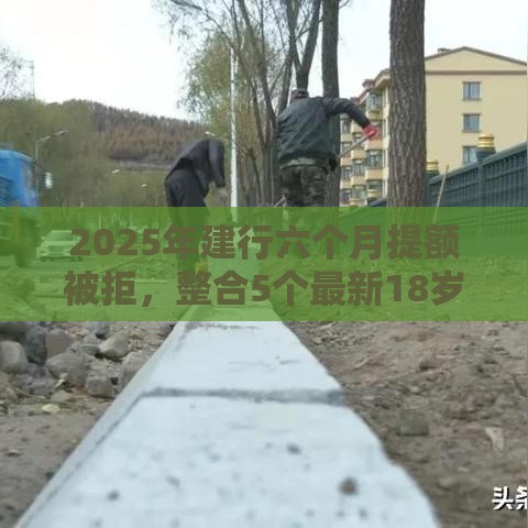 2025年建行六个月提额被拒，整合5个最新18岁的贷款平台