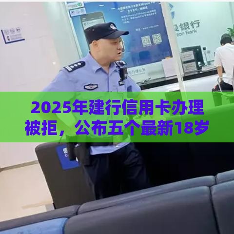 2025年建行信用卡办理被拒，公布五个最新18岁小额贷款平台