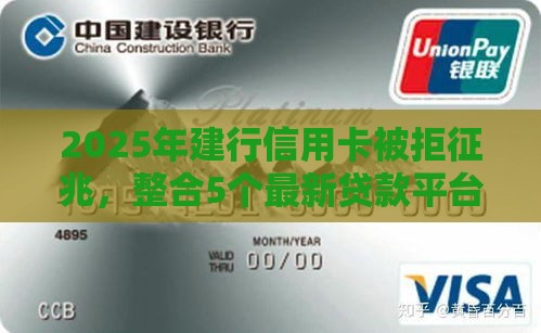 2025年建行信用卡被拒征兆，整合5个最新贷款平台靠谱