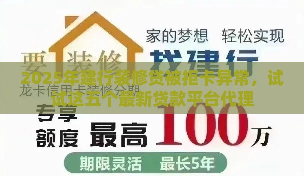 2025年建行装修贷被拒卡异常，试试这五个最新贷款平台代理