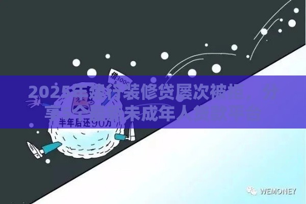 2025年建行装修贷屡次被拒，分享5个最新未成年人贷款平台