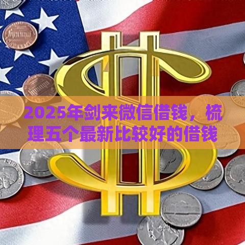 2025年剑来微信借钱，梳理五个最新比较好的借钱平台