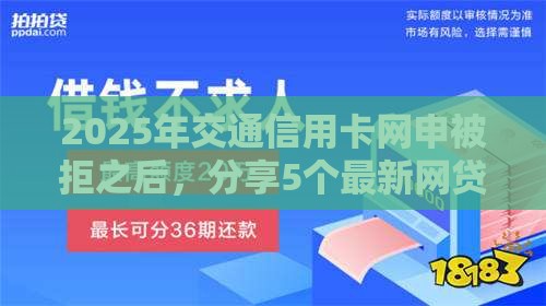 2025年交通信用卡网申被拒之后，分享5个最新网贷平台利息排行