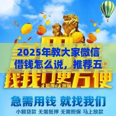 2025年教大家微信借钱怎么说，推荐五个最新平台能贷款