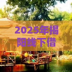 2025年揭阳线下借钱，梳理5个最新登峰购绝对能下的口子