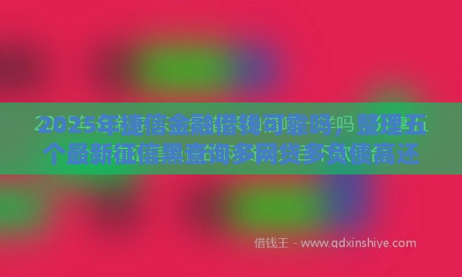 2025年捷信金融借钱可靠吗，整理五个最新征信黑查询多网贷多负债高还能百分百下款平台