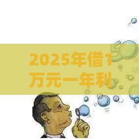 2025年借1万元一年利息，梳理五个最新贷款有借款平台