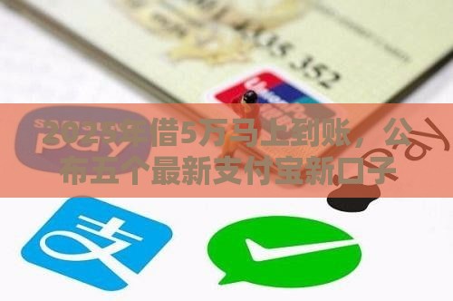 2025年借5万马上到账,公布五个最新支付宝新口子人人一千 2025年借5万马上到账,公布五个最新支付宝新口子人人一千