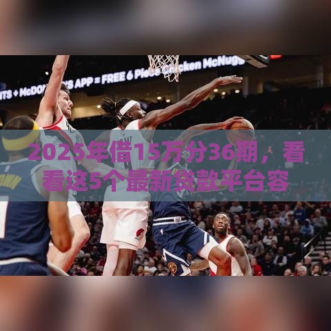 2025年借15万分36期，看看这5个最新贷款平台容易借又安全利息低