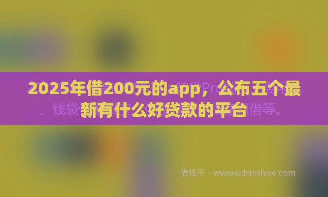 2025年借200元的app，公布五个最新有什么好贷款的平台