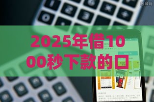 2025年借1000秒下款的口子，分享5个最新利率低的贷款平台