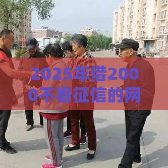 2025年借2000不看征信的网贷有哪些，整理五个最新不看征信好下款的借钱软件