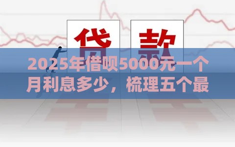 2025年借呗5000元一个月利息多少，梳理五个最新千元网贷口子必下的