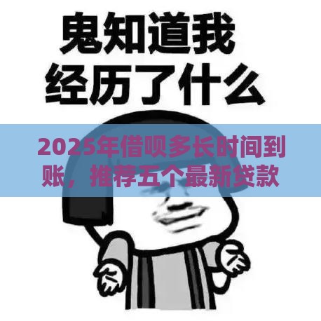2025年借呗多长时间到账，推荐五个最新贷款平台小额贷款不看征信