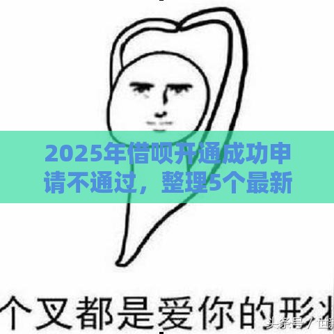 2025年借呗开通成功申请不通过，整理5个最新微博专享借钱平台