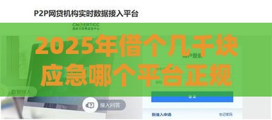2025年借个几千块应急哪个平台正规，推荐5个最新合规网贷平台