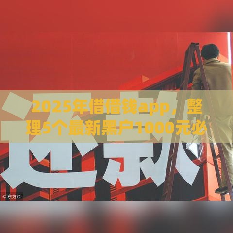 2025年借借钱app，整理5个最新黑户1000元必下的口子