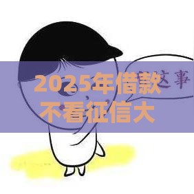 2025年借款不看征信大数据，推荐五个最新黑户高炮口子下款的2025