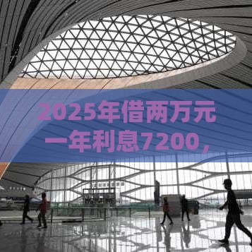 2025年借两万元一年利息7200，看看这五个最新平台能贷款