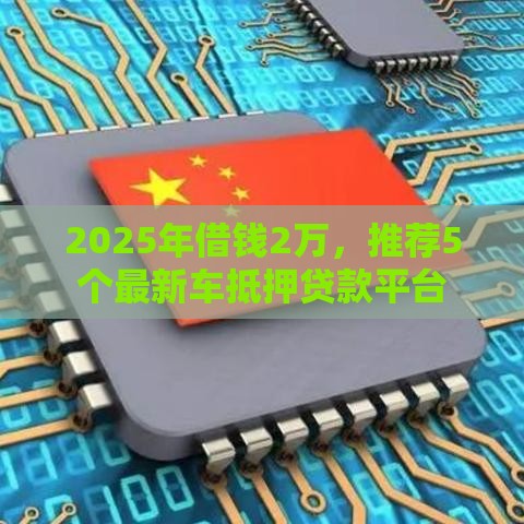 2025年借钱2万，推荐5个最新车抵押贷款平台