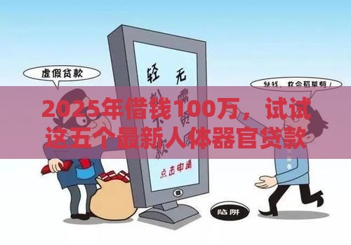 2025年借钱100万，试试这五个最新人体器官贷款平台