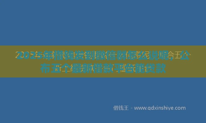 2025年借钱发到微信群怎么说呢，公布五个最新借款平台能贷款