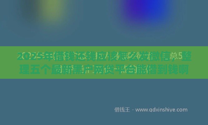 2025年借钱还钱应该怎么发微信,整理五个最新黑户网贷平台能借到钱啊急用 2025年借钱还钱应该怎么发微信,整理五个最新黑户网贷平台能借到钱啊急用