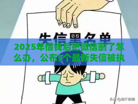 2025年借钱后把微信删了怎么办，公布5个最新失信被执行人网贷口子