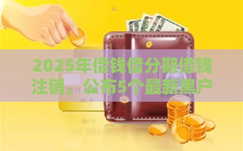 2025年借钱借分期借钱注销，公布5个最新黑户百分百下款的平台