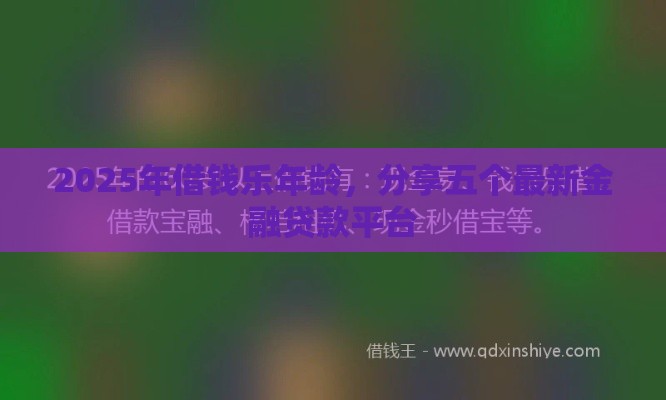 2025年借钱乐年龄，分享五个最新金融贷款平台