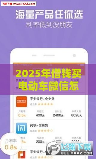 2025年借钱买电动车微信怎么发，分享五个最新现在贷款平台好用