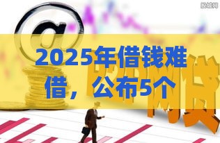 2025年借钱难借，公布5个最新p2p平台贷款