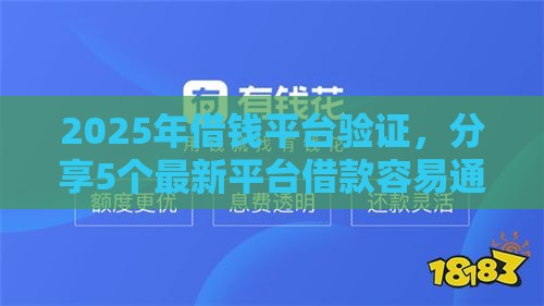 2025年借钱平台验证，分享5个最新平台借款容易通过不看征信的