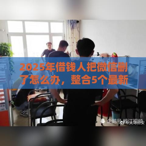 2025年借钱人把微信删了怎么办，整合5个最新好的网贷平台