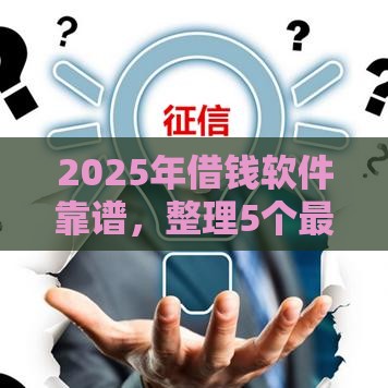 2025年借钱软件靠谱，整理5个最新黑户贷款平台好下款快