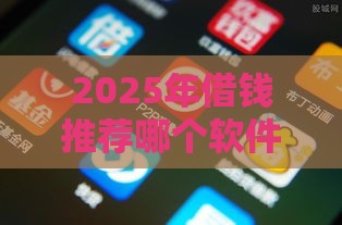 2025年借钱推荐哪个软件，整合五个最新如何投诉网贷平台