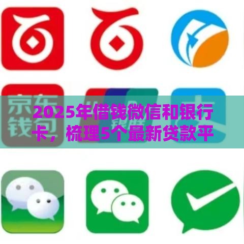 2025年借钱微信和银行卡，梳理5个最新贷款平台小额