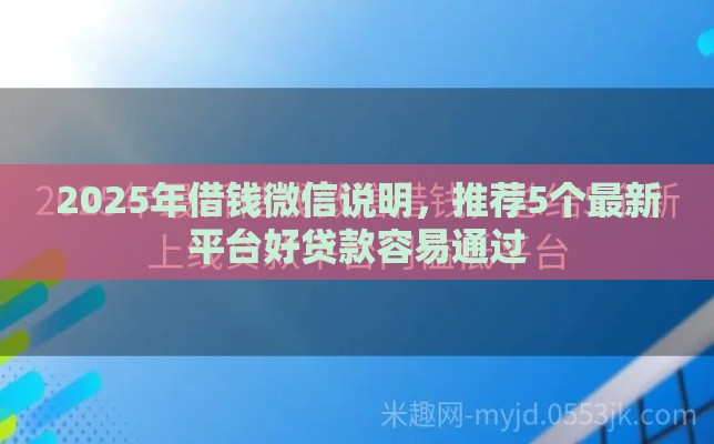 2025年借钱微信说明，推荐5个最新平台好贷款容易通过